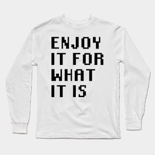 Enjoy It For What It Is Long Sleeve T-Shirt